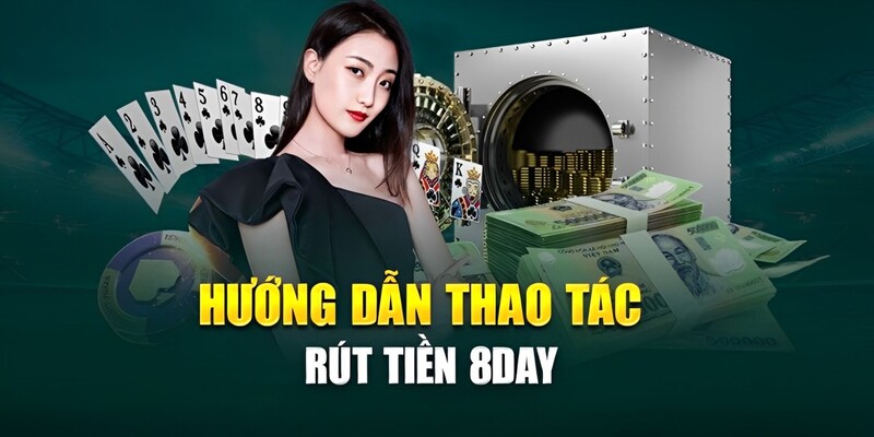 Hướng dẫn chi tiết các thao tác rút tiền 8Day