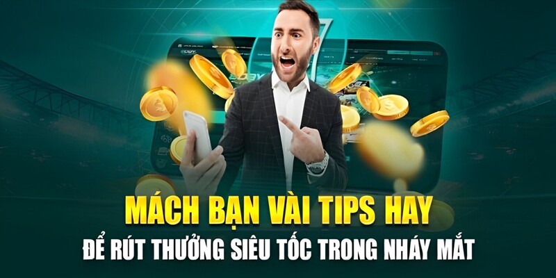 Một số tips hay để quá trình rút thưởng siêu tốc trong nháy mắt