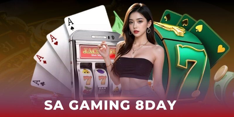 SA Gaming 8Day - Điểm Đến Hàng Đầu Cho Game Bài Trực Tuyến